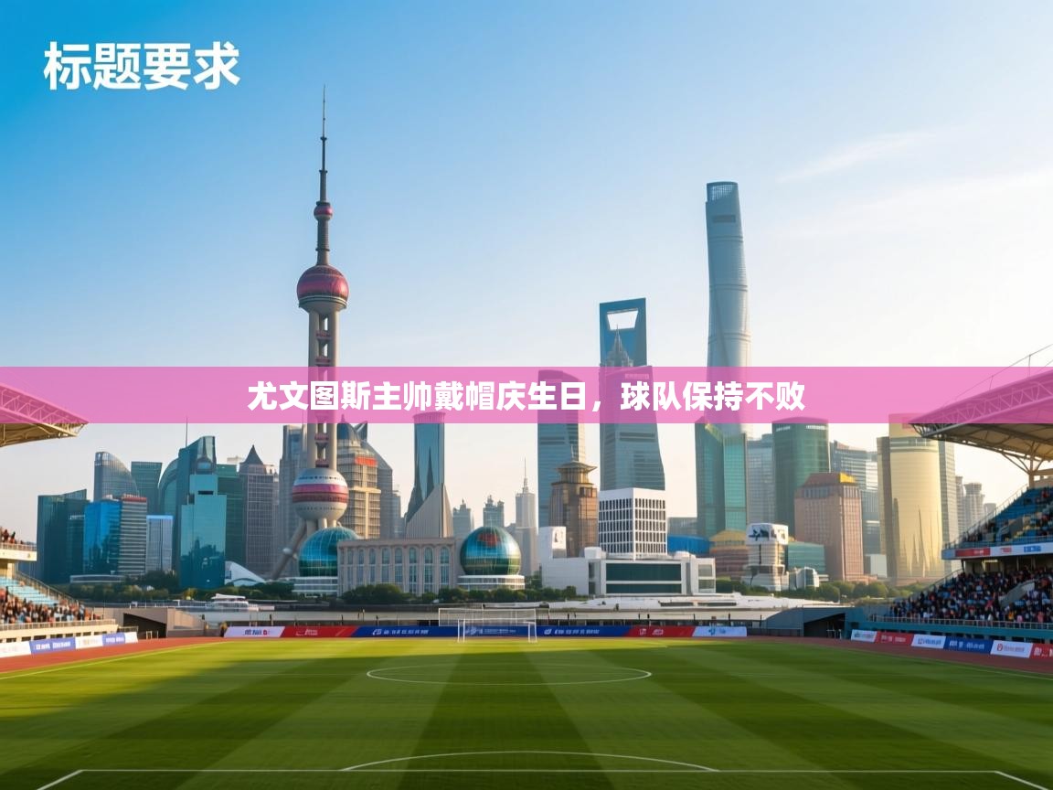 尤文图斯主帅戴帽庆生日，球队保持不败